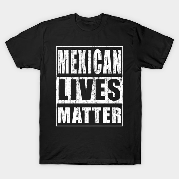 Mexican Lives Matter Great Mexican Gift Idea T-Shirt by magazin